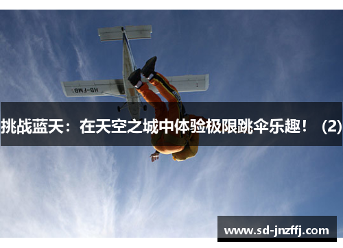 挑战蓝天：在天空之城中体验极限跳伞乐趣！ (2)